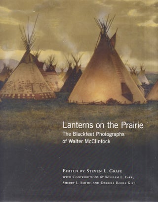 Item #28760 Lanterns on the Prairie: The Blackfeet Photographs of Walter McClintock. Walter...