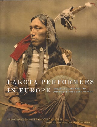 Item #28761 Lakota Performers in Europe Their Culture and the Artifacts They Left Behind. Steve...