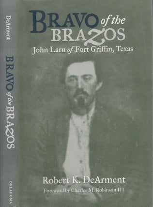 Item #28773 Bravo of the Bravos John Larn of Fort Griffin, Texas. Robert K. DeArment