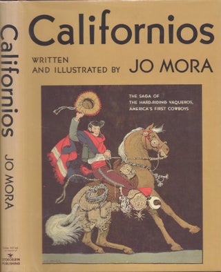 Californios The Saga of the Hard-riding Vaqueros, America's First Cowboys. Jo Mora.