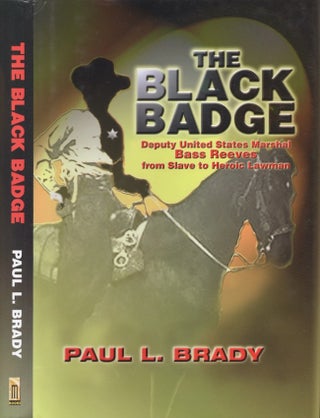 Item #28893 The Black Badge Deputy United States Marshal Bass Reeves from Slave to Heroic Lawman....