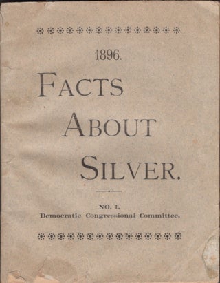 Item #28921 1896 Facts About Silver. No 1. Democratic Congressional Committee. A. J. Warner