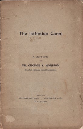 Item #28926 The Isthmian Canal: A Lecture by Mr. George S. Morison Before the Contemporary Club...