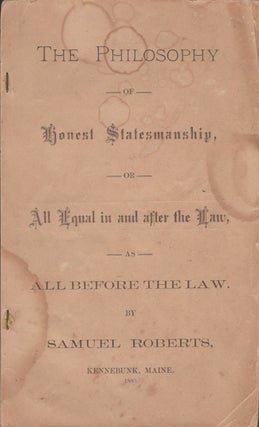 Item #28927 The Philosophy of Honest Statesmanship, or All Equal in and after the Law, as All...
