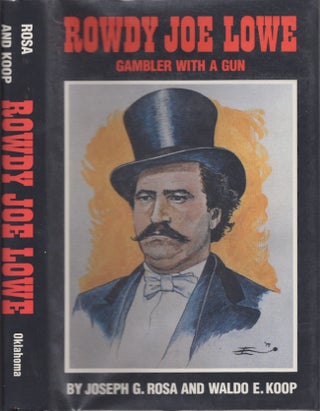 Item #29016 Rowdy Joe Lowe Gambler with a Gun. Joseph G. Rosa, Waldo E. Koop