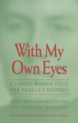 Item #29020 With My Own Eyes A Lakota Woman Tells Her People's History. susan Bordeaux...