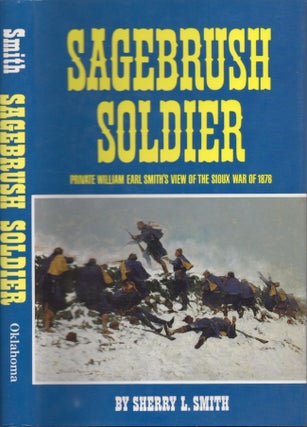 Item #29021 Sagebrush Soldier Private William Earl Smith's View of the Sioux War of 1876. Sherry...