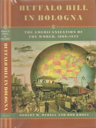Item #29025 Buffalo Bill in Bologna The Americanization of the World, 1869-1922. Robert W....
