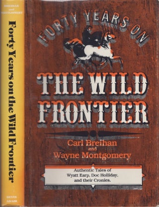 Item #29028 Forty Years on the Wild Frontier. Carl W. Breihan, Wayne Montgomery