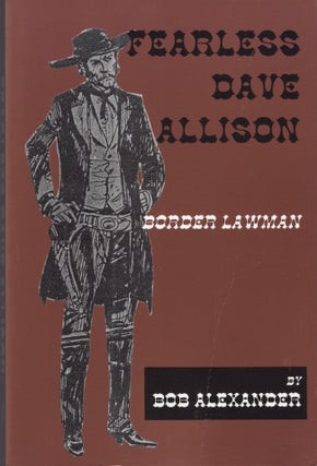 Item #29030 Fearless Dave Allison Border Lawman A Transitional Lawman on a Transitional Frontier....