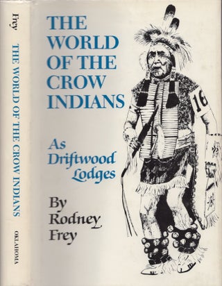 Item #29034 The World of the Crow Indians As Driftwood Lodges. Rodney Frey