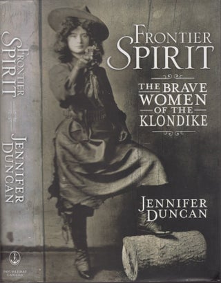 Item #29082 Frontier Spirit The Brave Women of the Klondike. Jennifer Duncan