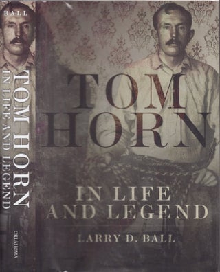 Item #29083 Tom Horn in Life and Legend. Larry D. Ball