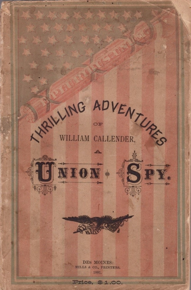 Item #29101 Thrilling Adventures of William Callender, A Union Spy. William Callender, Second Iowa Infantry Member of Company D.