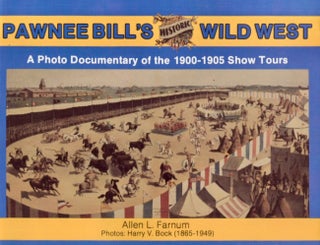 Item #29150 Pawnee Bill's Wild West A Photo Documentary of the 1900-1905 Show Tours. Allen L....