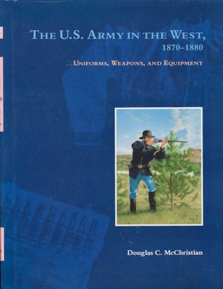 Item #29179 The U.S. Army in the West, 1870-1880 Uniforms, Weapons, and Equipment. Douglas C....