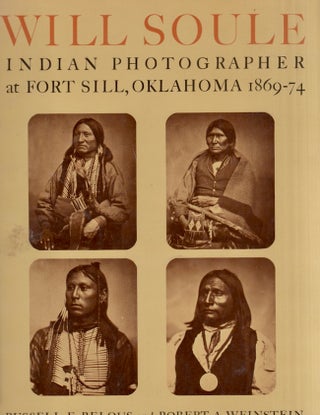 Item #29182 Will Soule Indian Photographer at Fort Sill, Oklahoma 1869-74. Russell E. Belous,...