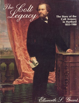 Item #29183 The Colt Legacy The Colt Armory in Hartford 1855-1980. Ellsworth S. Grant