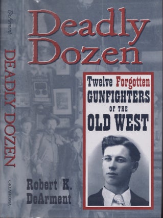Item #29194 Deadly Dozen Twelve Forgotten Gunfighters of the Old West. Robert K. DeArment