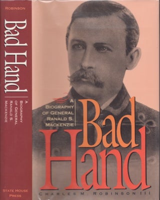 Item #29196 Bad Hand A Biography of General Ranald S. Mackenzie. Charles M. III Robinson