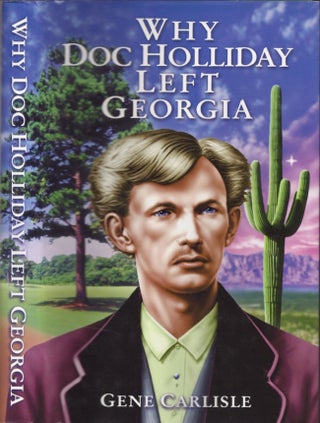 Item #29198 Why Doc Holliday Left Georgia. Gene Carlisle