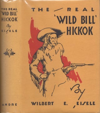 Item #29200 The Real Wild Bill Hickok Famous Scout and Knight Chivalric of the Plains A True...