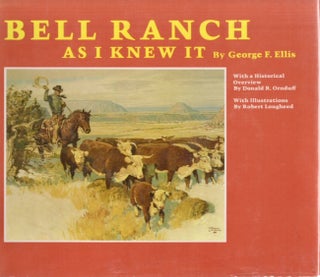 Item #29255 Bell Ranch As I Knew It. George F. Ellis, Donald R. Ornduff, Robert Lougheed, with a....