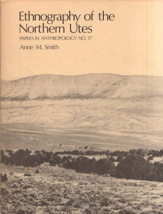 Item #29257 Ethnography of the Northern Utes. Papers in Anthropology No. 17. Anne M. Smith