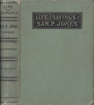 Item #29276 The Life and Sayings of Sam. P. Jones A Minister of the Gospel. By His Wife. Mrs....