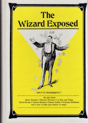 Item #29277 The Wizard Exposed Magic Tricks, Interviews, and Experiences. Selected from the...