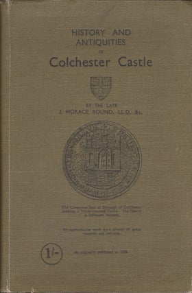Item #29328 History and Antiquities of Colchester Castle. J. Horace LL D. Round