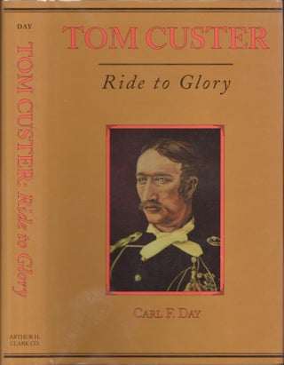 Item #29345 Tom Custer Ride to Glory. Carl F. Day