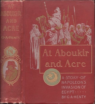 Item #29417 At Aboukir and Acre A Story of Napoleon's Invasion of Egypt. G. A. Henty