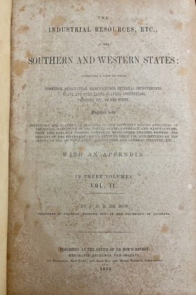 The Industrial Resources, Etc., of the Southern and Western States: Embracing A View of Their Commerce, Agriculture, Manufacturers, Internal Improvements, Slave and Free Labor, Slavery Institutions, Products, Etc. of the South. Volume II only.