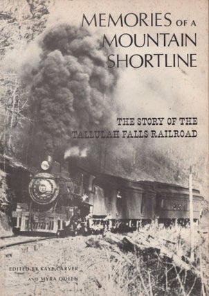 Item #29468 Memories of A Mountain Shortline The Story of the Tallulah Falls Railroad. Kaye...