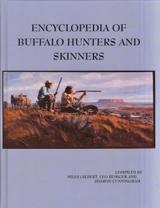 Item #29542 Encyclopedia of Buffalo Hunters and Skinners Volume I A-D. Miles Gilbert, Leo...