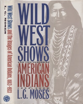Item #29547 Wild West Shows and the Images of American Indians 1883-1933. L. C. Moses