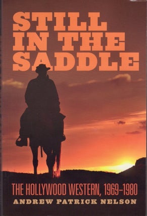 Item #29555 Still in the Saddle The Hollywood Western, 1969-1980. Andrew Patrick Nelson