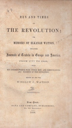 Item #29569 Men and Times of the Revolution; or Memoirs of Elkanah Watson, Including Journals of...