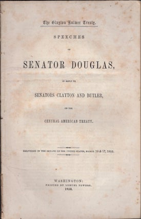 Item #29621 The Clayton Bulwer Treaty. Speeches of Senator Douglas, In Reply to Senators Clayton...