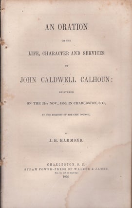 Item #29643 An Oration on the Life, Character and Services of John Caldwell Calhoun: Delivered On...