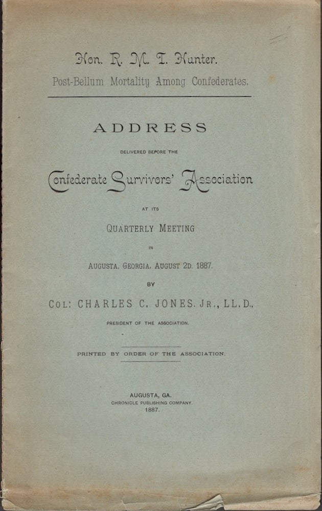 Item #29718 Hon. R. M. T. Hunter. Post-Bellum Mortality Among Confederates. Address Delivered Before the Confederate Survivor's Association At Its Quarterly Meeting in Augusta, Georgia, August 2D. 1887. Charles C. Jr Jones, President of the Association.