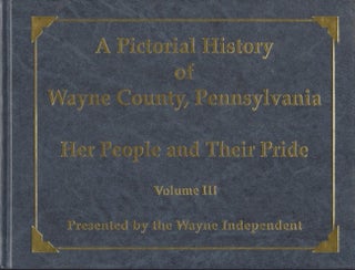 Item #29904 A Pictorial History of Wayne County, Pennsylvania Her People and Their Pride. Volume...
