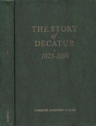 Item #29935 The Story of Decatur 1823-1899. Caroline McKinney Clarke