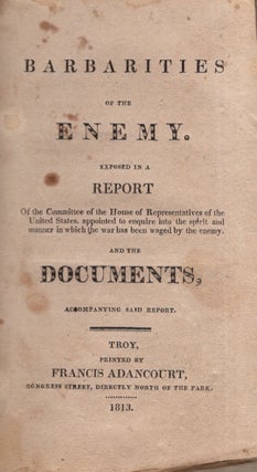 Item #29940 Barbarities of the Enemy. Exposed in a Report Of the Committee of the House of...