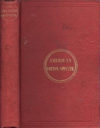 Item #30031 The American Cotton Spinner, and Managers' and Carders' Guide: A Practical Treatise...