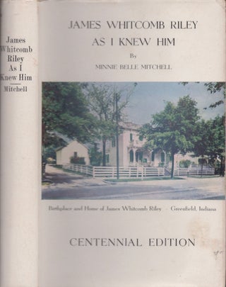 Item #30049 James Whitcomb Riley As I Knew Him Real Incidents in the Early Life of America's...