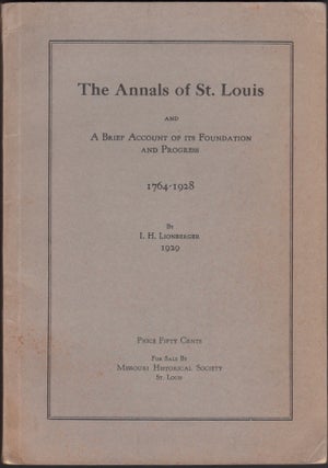 Item #30156 The Annals of St. Louis and A Brief Account of Its Foundation and Progress 1764-1928....