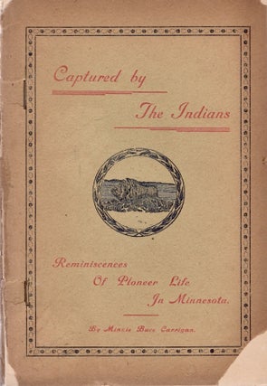 Item #30164 Captured by the Indians Reminiscences of Pioneer Life in Minnesota. Minne Buce Carrigan