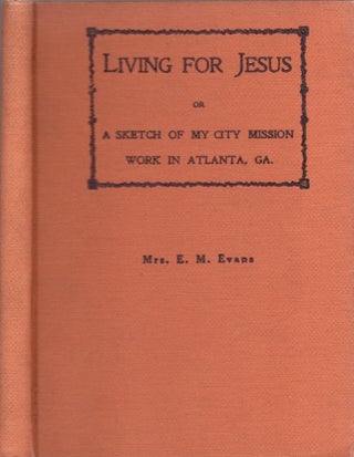 Item #30341 Living for Jesus or A Sketch of My City Mission Work in Atlanta, Georgia. Mrs. E. M....